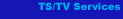 TS/TV Services